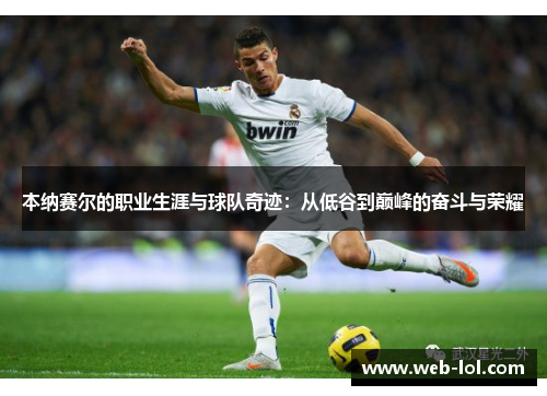 本纳赛尔的职业生涯与球队奇迹：从低谷到巅峰的奋斗与荣耀