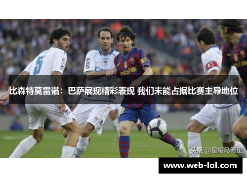 比森特莫雷诺：巴萨展现精彩表现 我们未能占据比赛主导地位