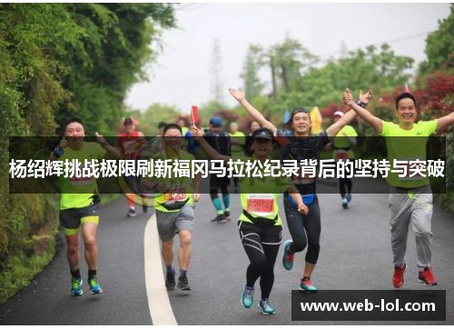 杨绍辉挑战极限刷新福冈马拉松纪录背后的坚持与突破