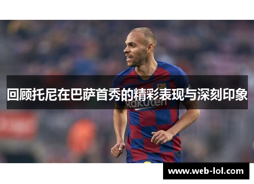 回顾托尼在巴萨首秀的精彩表现与深刻印象