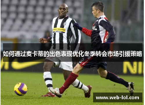 如何通过麦卡蒂的出色表现优化冬季转会市场引援策略
