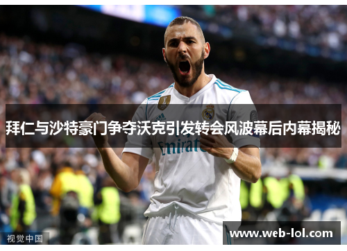 拜仁与沙特豪门争夺沃克引发转会风波幕后内幕揭秘