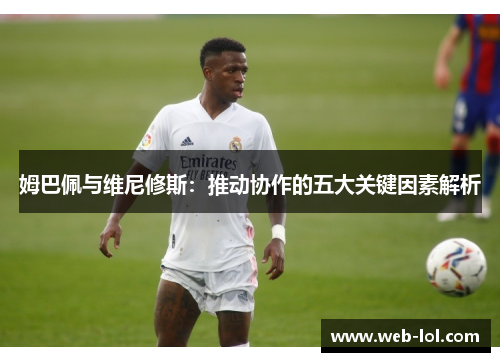姆巴佩与维尼修斯：推动协作的五大关键因素解析