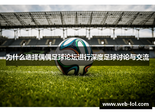 为什么选择偶偶足球论坛进行深度足球讨论与交流