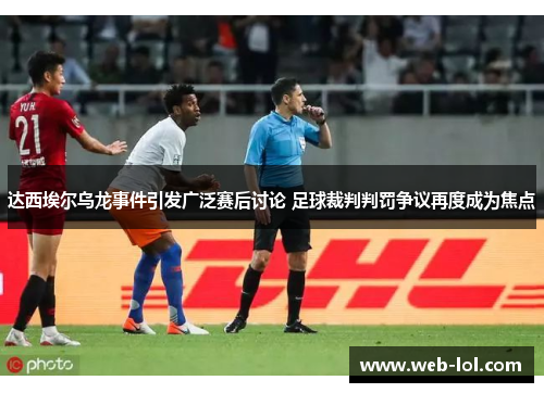 达西埃尔乌龙事件引发广泛赛后讨论 足球裁判判罚争议再度成为焦点