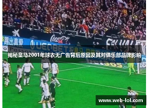 揭秘皇马2001年球衣无广告背后原因及其对俱乐部品牌影响