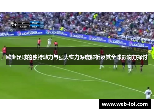 欧洲足球的独特魅力与强大实力深度解析及其全球影响力探讨