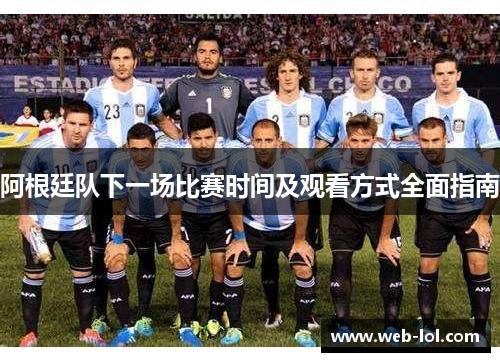 阿根廷队下一场比赛时间及观看方式全面指南